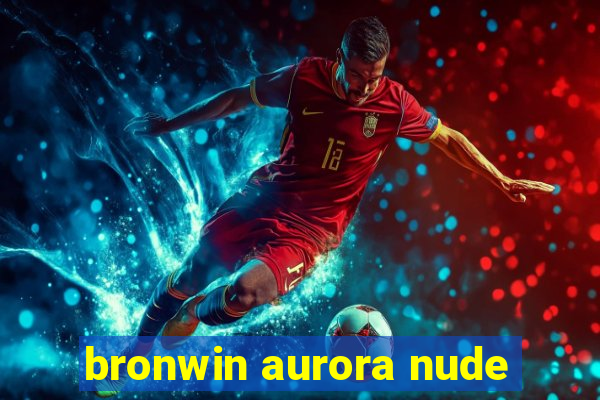 bronwin aurora nude